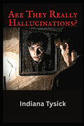 Are They Really Hallucinations? by Indiana Tysick
