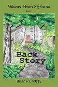 Back Story - Book 3 Gilmore House Mysteries Series by Brian R Lindsay